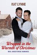 Wrapped in the Warmth of Christmas: Mail Order Bride Romance by Kat Lynne