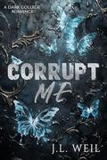 Corrupt Me: A Dark College Romance by J.L. Weil