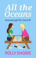 All the Oceans (Love Enough for More #1) by Polly Emorie