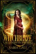 Witchblaze (The Reflected City #3) by Rabia Gale