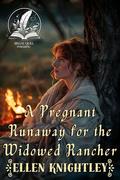 A Pregnant Runaway for the Widowed Rancher: A Historical Western Romance Novel by Ellen Knightley