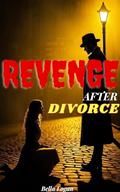 Revenge After Divorce: An anthology story about a daring cheating wife and her wise husband by Bella Logan