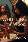 Whittling Wood by L.L. Momon