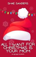 All I Want for Christmas is Your Mom: An Age Gap Novelette by Shae Sanders