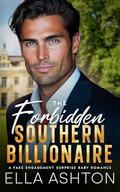 The Forbidden Southern Billionaire: A Fake Engagement Surprise Baby Romance by Ella Ashton