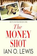 The Money Shot (Boys On Film #1) by Ian O. Lewis