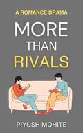 More Than Rivals: Success is sweeter when shared, A Enemies To Lover Romance by Piyush Mohite