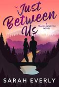 Just Between Us (Franklin Notch #3) by Sarah Everly