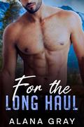 For the Long Haul: A Fake-Marriage, Friends to Lovers Romance (Highway of Love #3) by Alana Gray