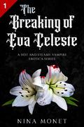 The Breaking of Eva Celeste 1 (Eva Celeste #1) by Nina Monet