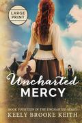 Uncharted Mercy: Large Print by Keely Brooke Keith