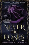 Never the Roses by Jennifer K. Lambert