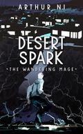 Desert Spark: The Wandering Mage by Arthur Ni