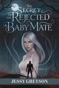 The secret of the Rejected baby mate: A Paranormal romance with Rejected mate and Alpha by Jessy Greyson