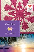 Aloha Rose (Quilts of Love #12) by Lisa Carter