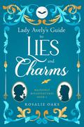 Lady Avely's Guide to Lies and Charms by Rosalie Oaks