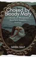 Choked by Bloody Mary: A Woods of Whispered Monsters Sapphic Erotica by Sierra Smut