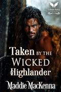 Taken by the Wicked Highlander: A Scottish Medieval Historical Romance by Maddie MacKenna