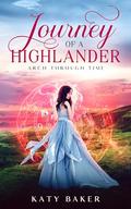 Journey of a Highlander: A Scottish Highland Romance (Arch Through Time #26) by Katy Baker