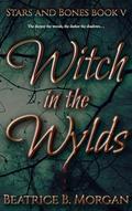Witch in the Wylds: Stars and Bones by Beatrice B. Morgan