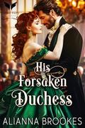 His Forsaken Duchess: A Historical Regency Romance Novel by Alianna Brookes