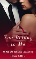 You Belong to Me: An Age Gap Romance Collection by Isla Chiu