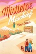 Mistletoe Mischief: A Holiday Romance (Falling in Mistletoe #2) by Codi Hall