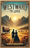 Westward to Love by Samuel DenHartog