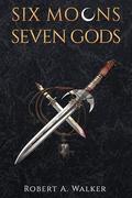 Six Moons, Seven Gods by Robert A. Walker