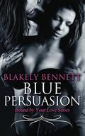 Blue Persuasion (Bound by Your Love #3) by Blakely Bennett