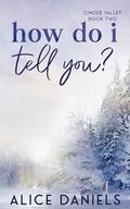 How Do I Tell You? (Cinder Valley #2) by Alice Daniels