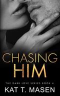 Chasing Him by Kat T. Masen