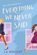 Everything We Never Said : A contemporary sapphic romance by L.A. Wright