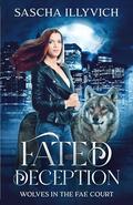 Fated Deception: A Fated Mates Urban Fantasy Romance (Wolves in the Fae Court #1) by Sascha Illyvich