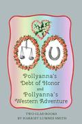 Pollyanna's Debt of Honor and Pollyanna's Western Adventure: Two Glad Books by Harriet Lummis Smith, Elizabeth Staab Van Deusen, H. Weston Taylor