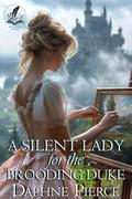 A Silent Lady for the Brooding Duke: A Historical Regency Romance Novel by Daphne Pierce