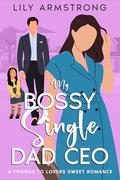 My Bossy Single Dad CEO: A Friends to Lovers Sweet Romance by Lily Armstrong