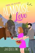 Almoose Love: A Sweet Small Town Grumpy Sunshine Romance (Finding Love in Alaska #9) by Jacqueline Winters