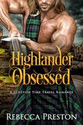 Highlander Obsessed: A Scottish Time Travel Romance (Highlander In Time #16) by Rebecca Preston