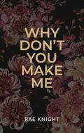 Why Don't You Make Me? by Rae Knight