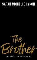 The Brother (One True Love Serial #8) by Sarah Michelle Lynch