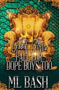 Good Girls Fall For Dope Boys Too by M.L. Bash