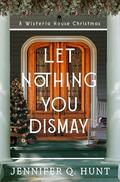Let Nothing You Dismay (Wisteria House #4) by Jennifer Q. Hunt