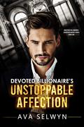 Devoted Billionaire’s Unstoppable Affection by Ava Selwyn
