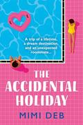 The Accidental Holiday: The most perfect sun-drenched, forced proximity rom-com beach read for any time of year by Mimi Deb