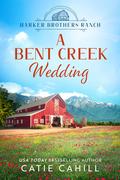 A Bent Creek Wedding (Harker Brothers Ranch #3) by Catie Cahill