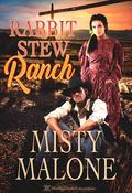 Rabbit Stew Ranch by Misty Malone