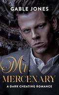 Mr. Mercenary: A Dark Cheating Romance by Gable Jones