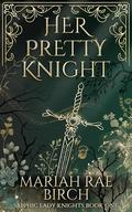 Her Pretty Knight by Mariah Rae Birch