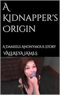 A Kidnapper's Origin: A Damsels Anonymous Story by Valereya James
